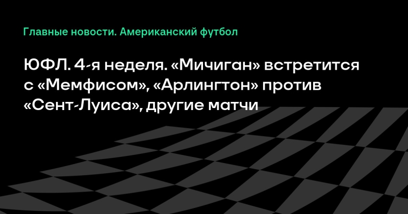 ЮФЛ. 4-я неделя. «Мичиган» встретится с «Мемфисом», «Арлингтон» против «Сент-Луиса», другие матчи